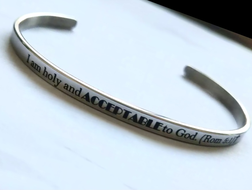 I am holy and ACCEPTABLE to God. (Rom 5:1) SILVER